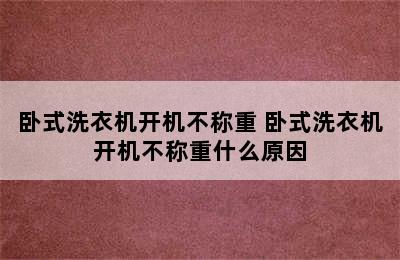 卧式洗衣机开机不称重 卧式洗衣机开机不称重什么原因